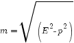 m=sqrt(E^2-p^2)